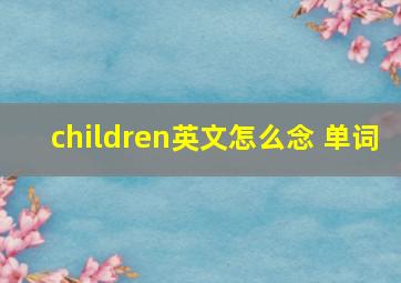 children英文怎么念 单词